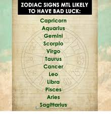 Fire, earth, air, and water. Zodiac Signs Mtl Likely To Have Bad Luck Capricorn Aquarius Gemini Scorpio Virgo Taurus Cancer Leo Libra Pisces Aries Sagittarius Httpszodiacthingcom Bad Meme On Me Me