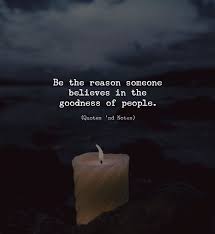 Be The Reason Someone Believes In The Goodness Of People Arabic Wisdom Quotes Be The Reason Someone Believes In The Goodness Of People Inspirational Quotes Life Quotes Wisdom Quotes