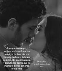 Esta vez no me beses con el alma, no me beses con el corazón, bésame piel a  piel, que me muero; por sentirte boca a boca.