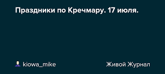 17 июля в отмечается 11 праздников, в том числе 1 профессиональный. Prazdniki Po Krechmaru 17 Iyulya
