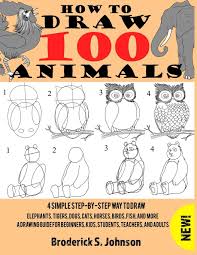 And you don't have to start by drawing anything in particular, scribble on a piece of paper until you've got an idea! How To Draw 100 Animals 4 Simple Step By Step Way To Draw Elephants Tigers Dogs Cats Horses Birds Fish And More A Drawing Guide For Beginners Kids Students Teachers And Adults Johnson Broderick