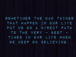 Sometimes The Bad Things That Happen In Our Life