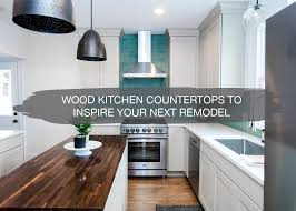 wood kitchen countertops to inspire