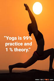 Yoga Is 99 Practice And 1 Theory Yoga Quotes Yoga Practice