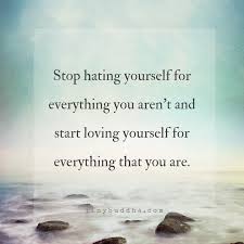  Stop Hating Yourself For Everything You Aren T Tiny Buddha Life Quotes Inspirational Words Words Of Wisdom
