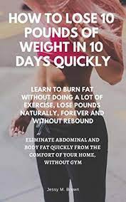 Mar 30, 2021 · try to eat meals at home for the next 10 days try to eat maximum meals at home. How To Lose 10 Pounds Of Weight In 10 Days Quickly Learn To Burn Fat Without
