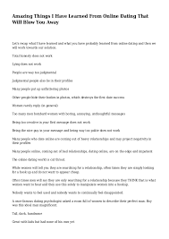 If you're still not able to start conversations with the greetings mentioned above, maybe try something a little bit more personalized and to the point. Amazing Things I Have Learned From Online Dating That Will Blow You A