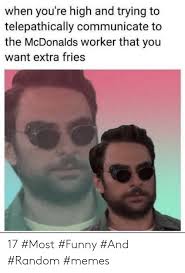 It would be a mistake to ignore this category of film. When You Re High And Trying To Telepathically Communicate To The Mcdonalds Worker That You Want Extra Fries 17 Most Funny And Random Memes Funny Meme On Me Me