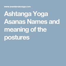 Ashtanga Yoga Asanas Names And Meaning Of The Postures Yoga Asanas Names Yoga Motivation Ashtanga Yoga