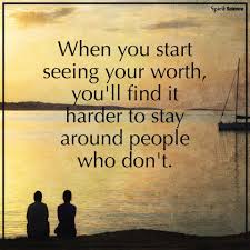 When You Start Seeing Your Worth You Will Find It Harder To Stay Around People Who Don T Spirit Science Quotes Know Your Worth Quotes Science Quotes