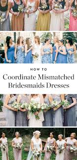Here S How To Coordinate Mismatched Bridesmaids Dresses Mismatched Bridesmaid Dresses Floral Bridesmaid Dresses Mismatched Different Bridesmaid Dresses
