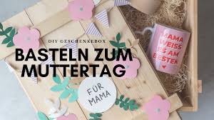 Basteln Zum Muttertag Diy Geschenkebox Mit Personlichem Inhalt