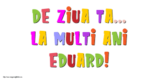 Publicat pe decembrie 2, 2011. De Ziua Ta La Multi Ani Eduard Felicitari De La Multi Ani Cu Numele Eduard Felicitaricunume Com