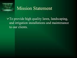 Even if you're new to the industry, or a new entrepreneur altogether, with a green thumb or a passion for landscaping, part of keeping record is an important thing in business, and staying on sample schedule to meet deadlines and finish tasks on the agreed timeline, is also. Sample Business 1 Business Plan Mission Statement To Provide High Quality Lawn Landscaping And Irrigation Installations And Maintenance To Our Clients Ppt Download