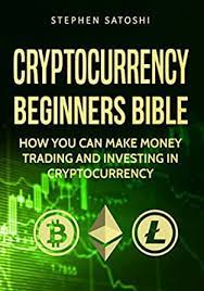 Why should you and how to trade bitcoin? Cryptocurrency Beginners Bible How You Can Make Money Trading And Investing In Cryptocurrency Like Bitcoin Ethereum And Altcoins Bitcoin Cryptocurrency And Blockchain Book 1 English Edition Ebook Satoshi Stephen Amazon De