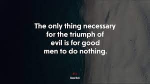 We did not find results for: 651672 The Only Thing Necessary For The Triumph Of Evil Is For Good Men To Do Nothing Edmund Burke Quote 4k Wallpaper Mocah Hd Wallpapers