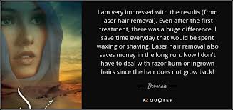 Laser hair removal is a great way to get rid of unwanted body and facial hair without irritation or razor burn—here's everything you need to know, plus the 5 best hair removal devices for. Deborah Quote I Am Very Impressed With The Results From Laser Hair