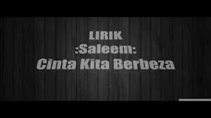 Kan ku cerita pada semua kisah cinta antara kau dan ku agar semua tahu dan tak akan dekati dirimu. Lirik Saleem Cinta Kita Berbeza Youtube