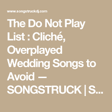 The Do Not Play List Cliche Overplayed Wedding Songs To Avoid Songstruck San Diego Alternative Soul Turntable Hipst Wedding Songs Wedding Dj Songs