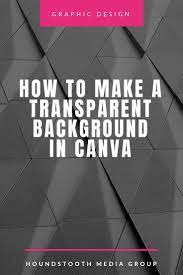 How To Make A Transparent Background In Canva Houndstooth Media Group Transparent Background Transparent Canvas