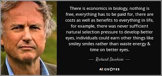 The best of life quotes, as voted by quotefancy readers. Richard Dawkins Quote There Is Economics In Biology Nothing Is Free Everything Has