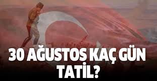30 ağustos zafer bayramı günü tatil mi? 30 Agustos Tatili Kac Gun Oldu 3 Gun Tatil Mi Takvim