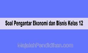 Maybe you would like to learn more about one of these? Soal Pengantar Ekonomi Dan Bisnis Kelas 12 Smk 2021 Dan Jawabannya