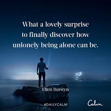 Daily Calm Quotes What A Lovely Surprise To Finally Discover How Unlonely Being Alone Can Be Ellen Burstyn Alone Time Quotes Calm Quotes Daily Calm