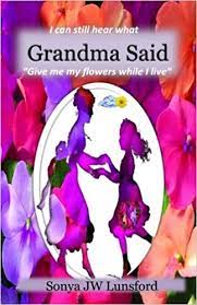 Give me my flowers while i yet live. I Can Still Hear What Grandma Said Give Me My Flowers While I Live 9780692667507 Reference Books Amazon Com