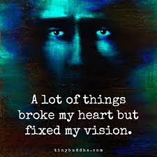 A Lot Of Things Broke My Heart But Fixed My Vision Tiny Buddha Quotes Inspirational Positive My Heart Is Breaking Wisdom Quotes