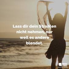 Lass Dir Dein Strahlen Nicht Nehmen Nur Weil Es Andere Blendet Spruche Leben Spruche Weisheiten Spruche