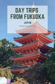 Easy Day Trips From Fukuoka Japan Travel Guide Day Trips Fukuoka Japan