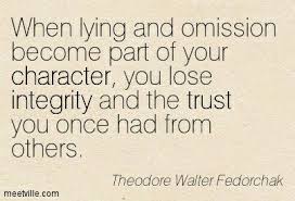 When Lying And Omission Become Part Of Your Character You Lose Integrity And The Trust You Once Had From Others Lies Quotes Integrity Quotes Quotable Quotes