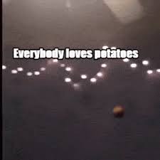 See more 'a potato flew around my room' images on know your meme! Original A Potato Flew Around My Room Before You Came Animated Gif