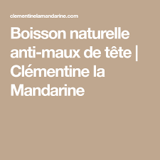 Boisson Naturelle Anti Maux De Tete Clementine La Mandarine Maux De Tete Tete De