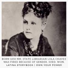 Dolores Elizabeth "Lola" Chavez de Armijo was born to a prominent Spanish  family in Albuquerque in the then-territory of New Mexico in 1858. She was  whip-smart and loved reading. She was appointed