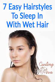 7 Easy Hairstyles To Sleep In With Wet Hair Wet Hair Overnight Wet Hair Wet Hair Curls