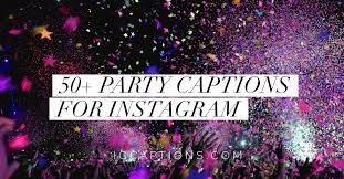 50 Best Party Captions For Instagram Party Pictures