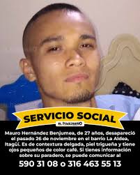 ServicioSocial ¡Ayúdanos a compartir por favor! Mauro Hernández Benjumea,  de 27 años, desapareció el pasado 26 de noviembre en el barrio La Aldea,  Itagüí. Es de contextura delgada, piel trigueña y tiene