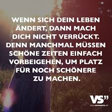 Wenn Sich Dein Leben Andert Dann Mach Dich Nicht Verruckt Denn Manchmal Mussen Schone Zeiten Einfach Vorbeigehen Um Platz Fur Noch Schonere Zu Machen Visu Spruche Spruche Zitate Weisheiten