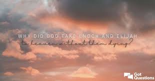 However, the original teachings about heaven were to empower you here on earth. Why Did God Take Enoch And Elijah To Heaven Without Them Dying Gotquestions Org