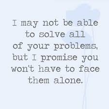  I May Not Be Able To Solve All Of Your Problems But I Promise You Won T Have To Face Them Alone Best Friend Quotes Meaningful Friends Quotes Problem Quotes