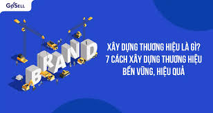 Xây dựng thương hiệu là gì? Quy trình xây dựng thương hiệu bền vững