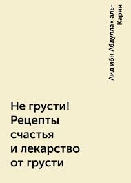 не грусти рецепты счастья и лекарство от грусти скачать бесплатно Ne Grusti Recepty Schastya I Lekarstvo Ot Grusti Aid Ibn Abdullah Al Karni Chitat Knigu Onlajn Na Bookmate