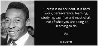 Quote Success Is No Accident It Is Hard Work Perseverance Learning Studying Sacrifice And Pele 39 75 99 6am