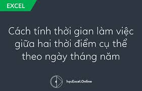 Hướng dẫn cách tính thời gian làm việc giữa hai thời điểm cụ thể theo ngày  tháng năm - Học Excel Online Miễn Phí