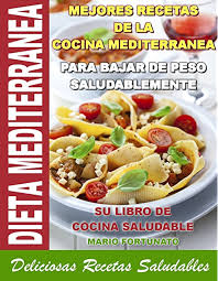 Las técnica de cocción de los alimentos también desempeña un papel importante. Dieta Mediterranea Mejores Recetas De La Cocina Mediterranea Para Bajar De Peso Saludablemente Su Libro De Cocina Saludable Deliciosas Recetas Saludables Ebook Fortunato Mario Amazon Es Tienda Kindle