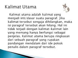 Kalimat utama adalah kalimat yang mengandung ide pokok atau gagasan utama cerita di dalamnya. Kalimat Utama Kalimat Utama Adalah Kalimat Yang Menjadi Inti Dasar Suatu Paragraf Jika Kalimat Tersebut Sengaja Dihilangkan Maka Isi Paragraf Tersebut Ppt Download