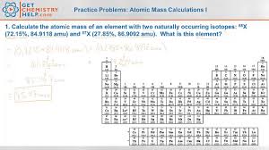 The numbers of particles in an atom can be calculated from its atomic number and mass number. Chemistry Practice Problems Atomic Mass Calculations I Get Chemistry Help