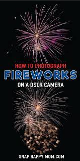 How To Photograph Fireworks On A Dslr Camera Snap Happy Mom Dslrcameras Photographing Fireworks Fireworks Photography Dslr Photography Tips